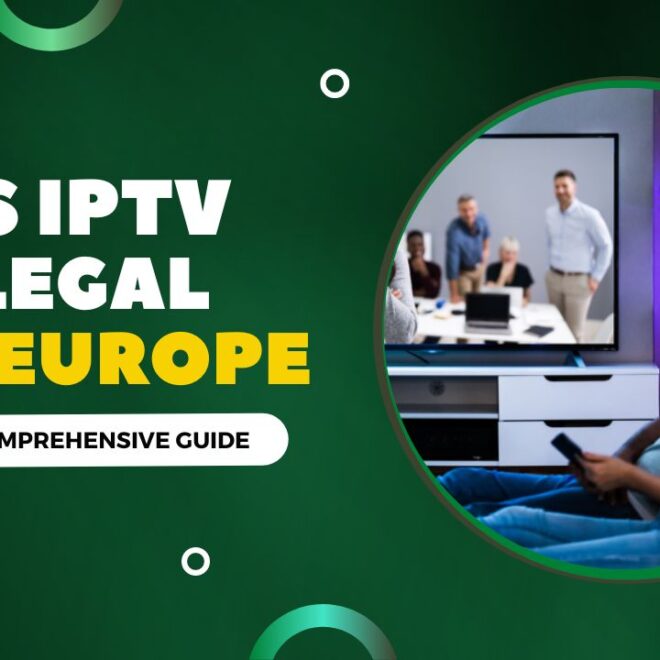 Is IPTV Legal in Europe In 2024? A Comprehensive Guide