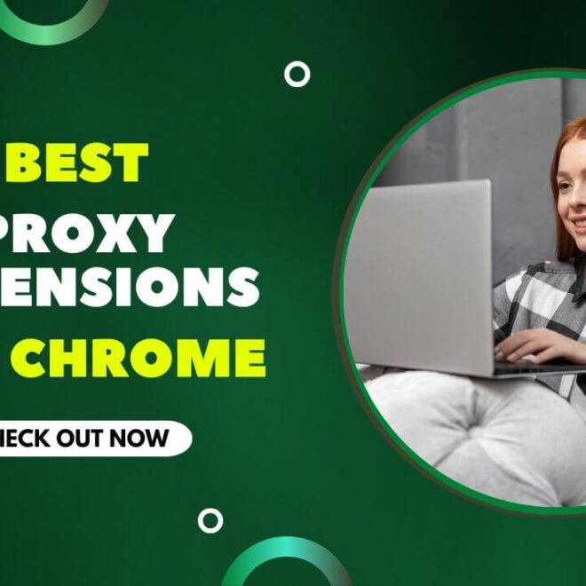 10 Best Proxy Extensions for Chrome In (2025) – Tasted & Reviewed